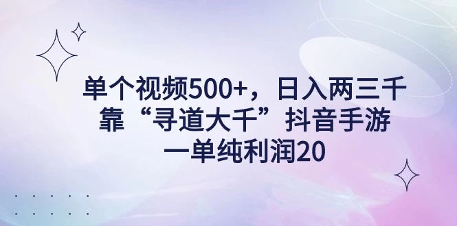 单个视频500+，日入两三千轻轻松松，靠“寻道大千”抖音手游，一单纯利润20，偏门大佬玩法，一台手机即可操作，无脑变现！ - 吾爱随笔资源网