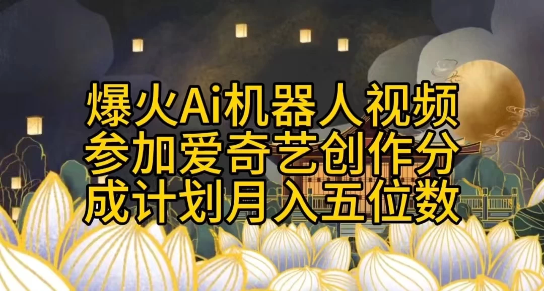 爆火AI机器人视频，参加爱奇艺创作者分成计划，月入五位数，无脑搬运 - 吾爱随笔资源网