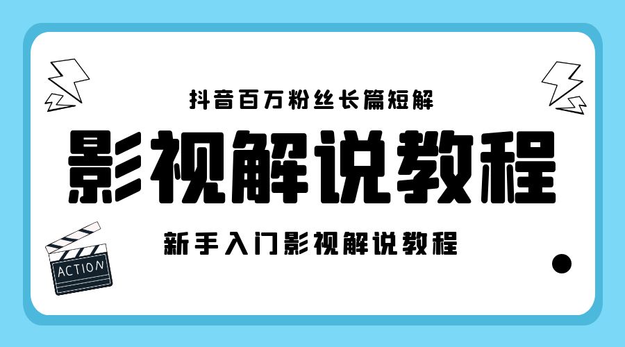 抖音百万粉丝长篇短解影视解说教程：新手入门做电影解说影视解说「 8 节课」 - 吾爱随笔资源网