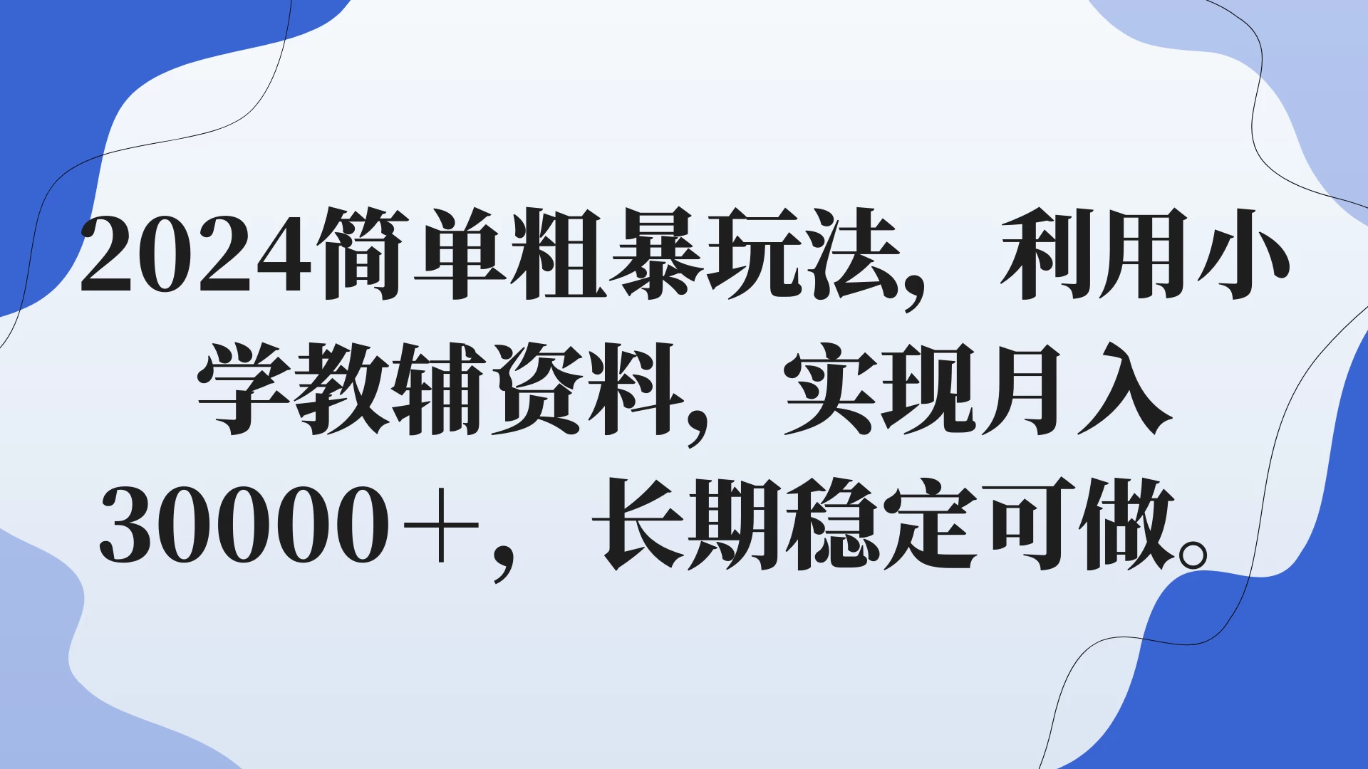 2024简单粗暴玩法，利用小学教辅资料，实现月入30000+，长期稳定可做 - 吾爱随笔资源网