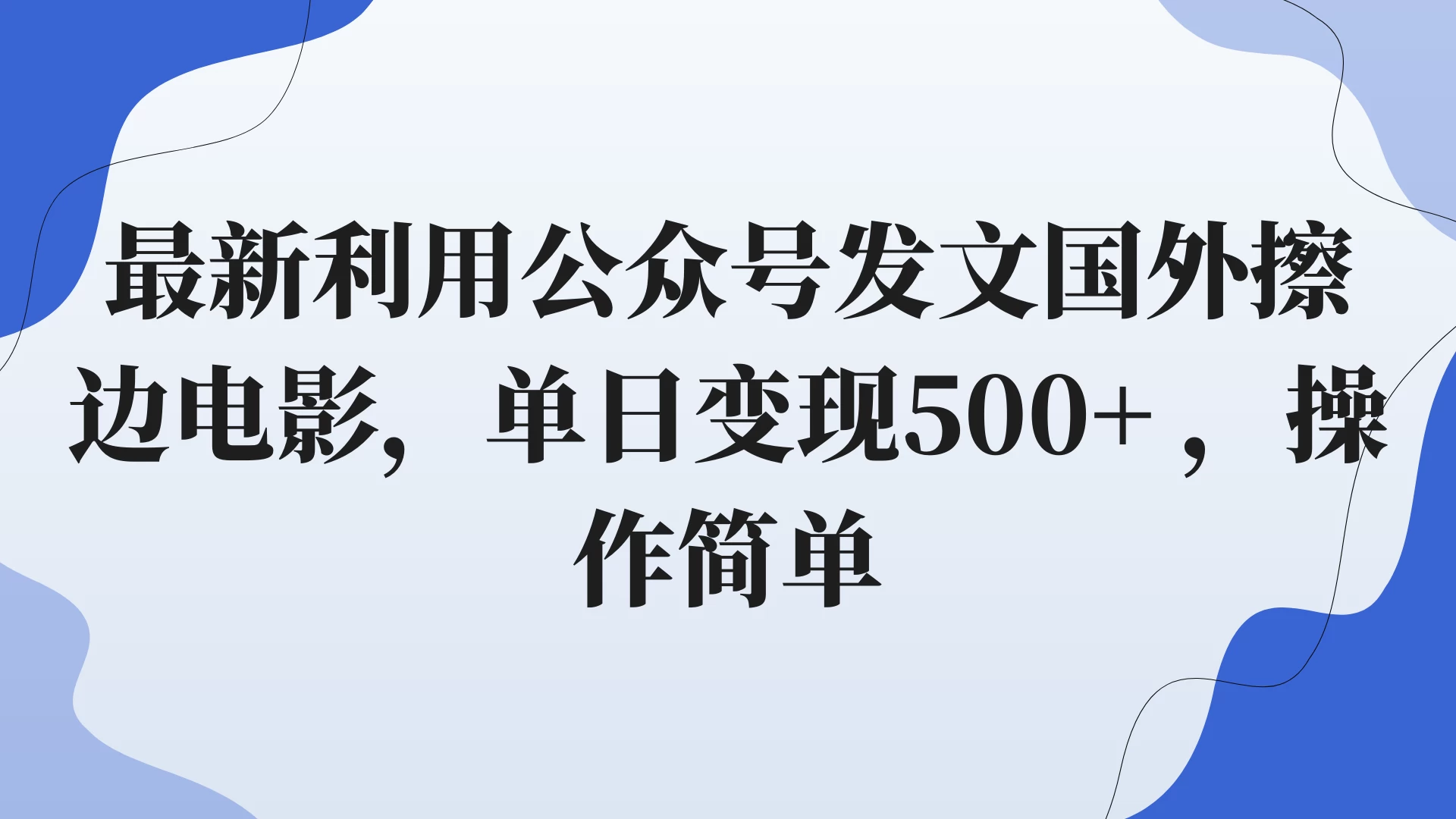 最新利用公众号发文国外擦边电影，单日变现500+ ，操作简单。 - 吾爱随笔资源网