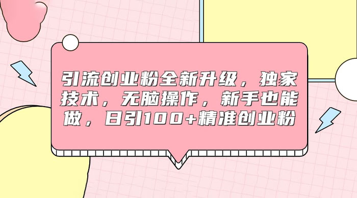 引流创业粉全新升级，独家技术，无脑操作，新手也能做，日引 100+ 精准创业粉 - 吾爱随笔资源网