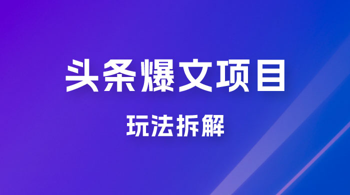 价值 1980 头条爆文项目玩法拆解，利用 AI 写文案，有播放量就有收益 - 吾爱随笔资源网