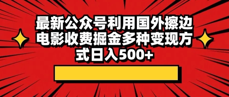 最新公众号利用国外擦边电影收费掘金多种变现方式日入500+ - 吾爱随笔资源网