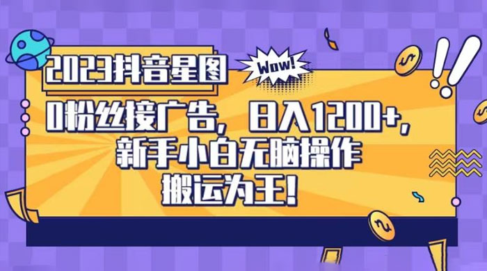 抖音星图 0 粉接广告，新手小白无脑操作日入 1200+ ，无上限无门槛，搬运为王！【揭秘】 - 吾爱随笔资源网