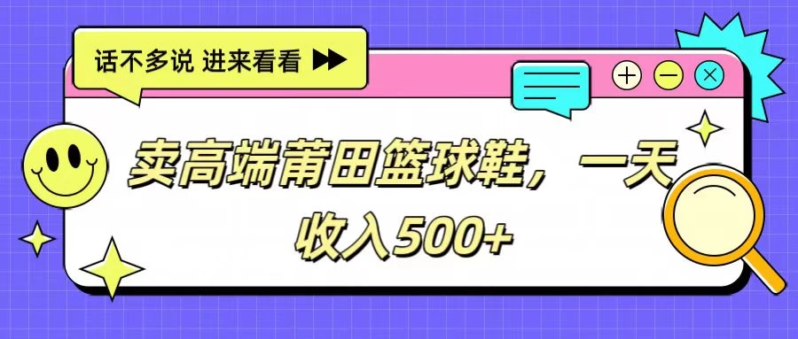 卖高端莆田篮球鞋，一天收入500+，每天两小时，小白福利 - 吾爱随笔资源网