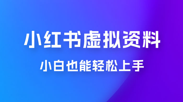 小红书虚拟资料掘金，日入 300+ 小白也能轻松上手的蓝海项目 - 吾爱随笔资源网