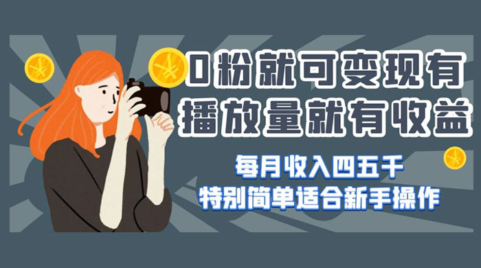 0 粉就可变现，有播放量就有收益，每月收入四五千，特别简单适合新手操作 - 吾爱随笔资源网