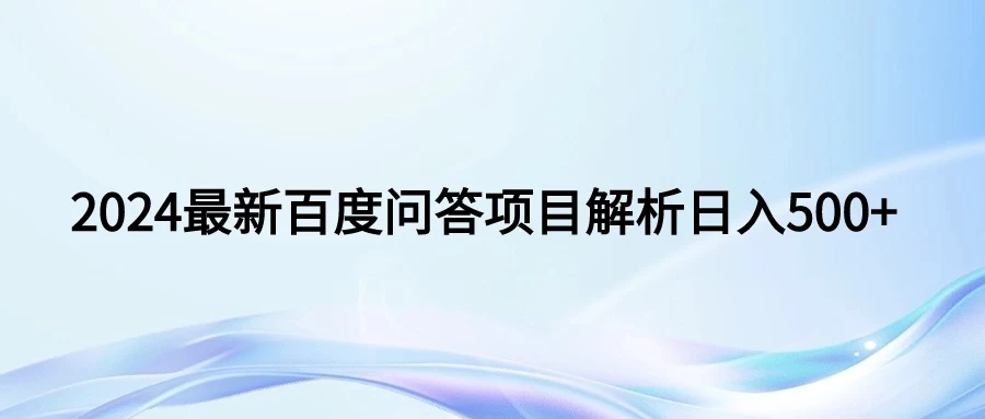 2024年最新百度问答，小白也可轻松上手，长期稳定项目日入500+ - 吾爱随笔资源网