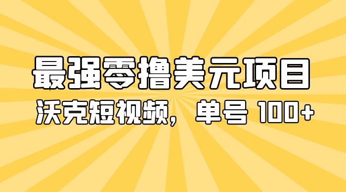 最强零撸美金项目：沃克短视频，单号 100+ 可多号操作 - 吾爱随笔资源网