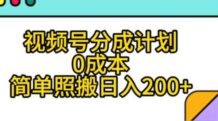 视频号分成计划，0 成本，简单照搬日入 200+ - 吾爱随笔资源网