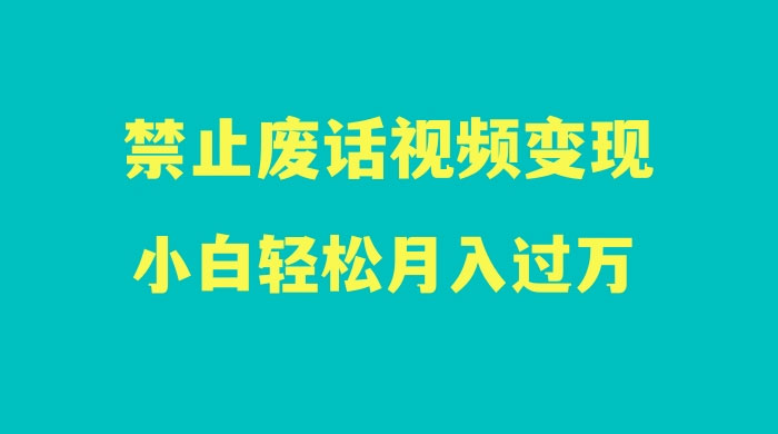 最新蓝海项目，靠禁止废话视频变现，一部手机，小白轻松月入过万！ - 吾爱随笔资源网
