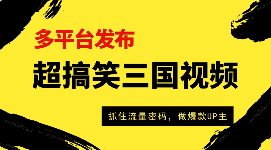 爆笑三国短视频多平台变现，轻松成为流量霸主，打造爆款UP主之路！ - 吾爱随笔资源网