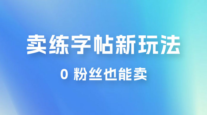 在抖音快手带货卖练字帖新玩法，0 粉丝也能卖，一天500+ - 吾爱随笔资源网