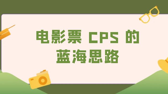 提供一个电影票 CPS 的蓝海思路，直播平台带货电影票 - 吾爱随笔资源网