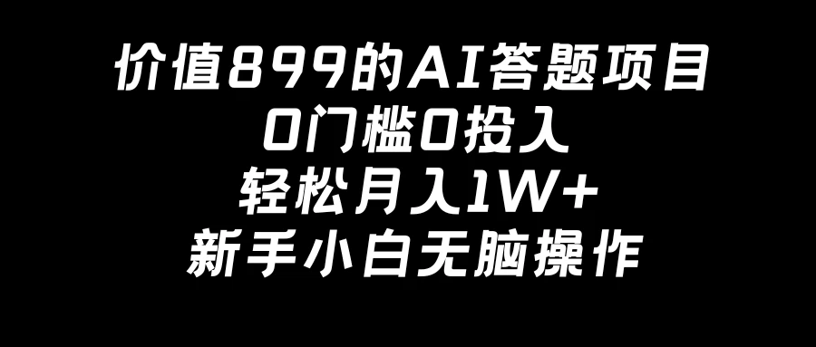 价值899的AI答题项目，0门槛0投入，轻松月入1W+，新手小白无脑操作 - 吾爱随笔资源网