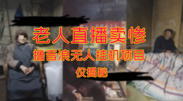 仅揭秘：老人直播卖惨撸音浪无人挂机项目（附开播教程+老人素材） - 吾爱随笔资源网