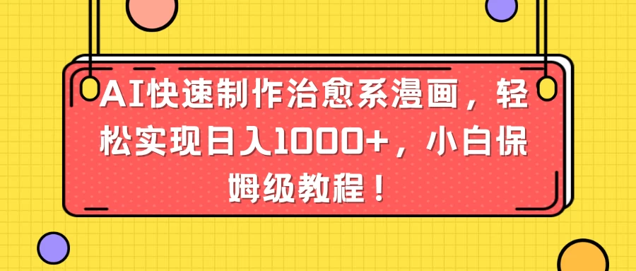 AI快速制作治愈系漫画，轻松实现日入1000+，小白保姆级教程！ - 吾爱随笔资源网