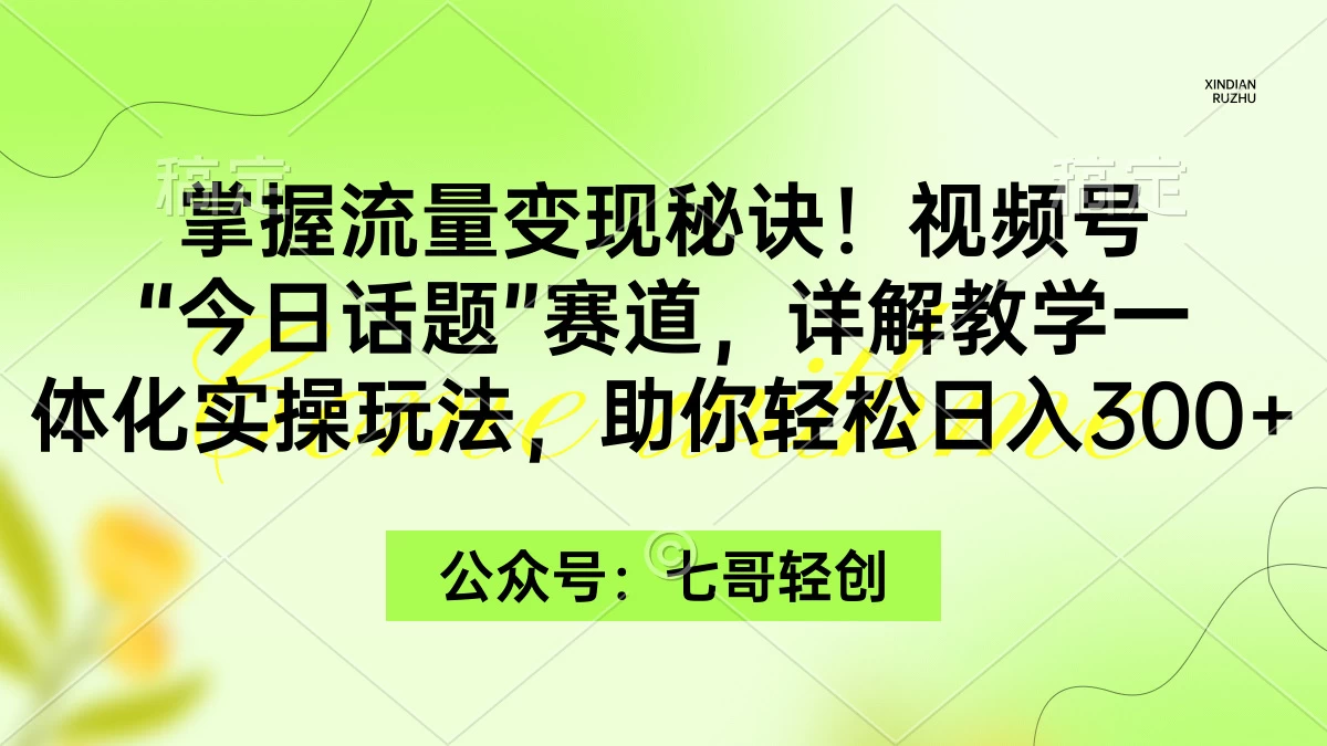 掌握流量变现秘诀！视频号“今日话题”赛道，详解教学一体化实操玩法，助你轻松日入300+ - 吾爱随笔资源网