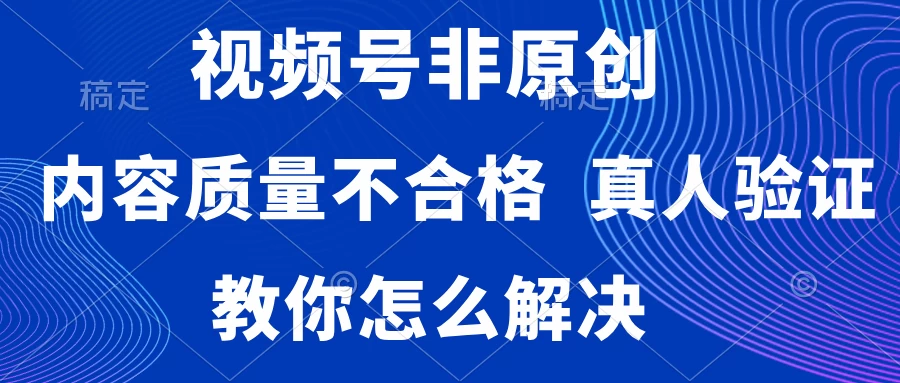 视频号非原创，内容质量不合格，需要真人验证，教你怎么解决 - 吾爱随笔资源网