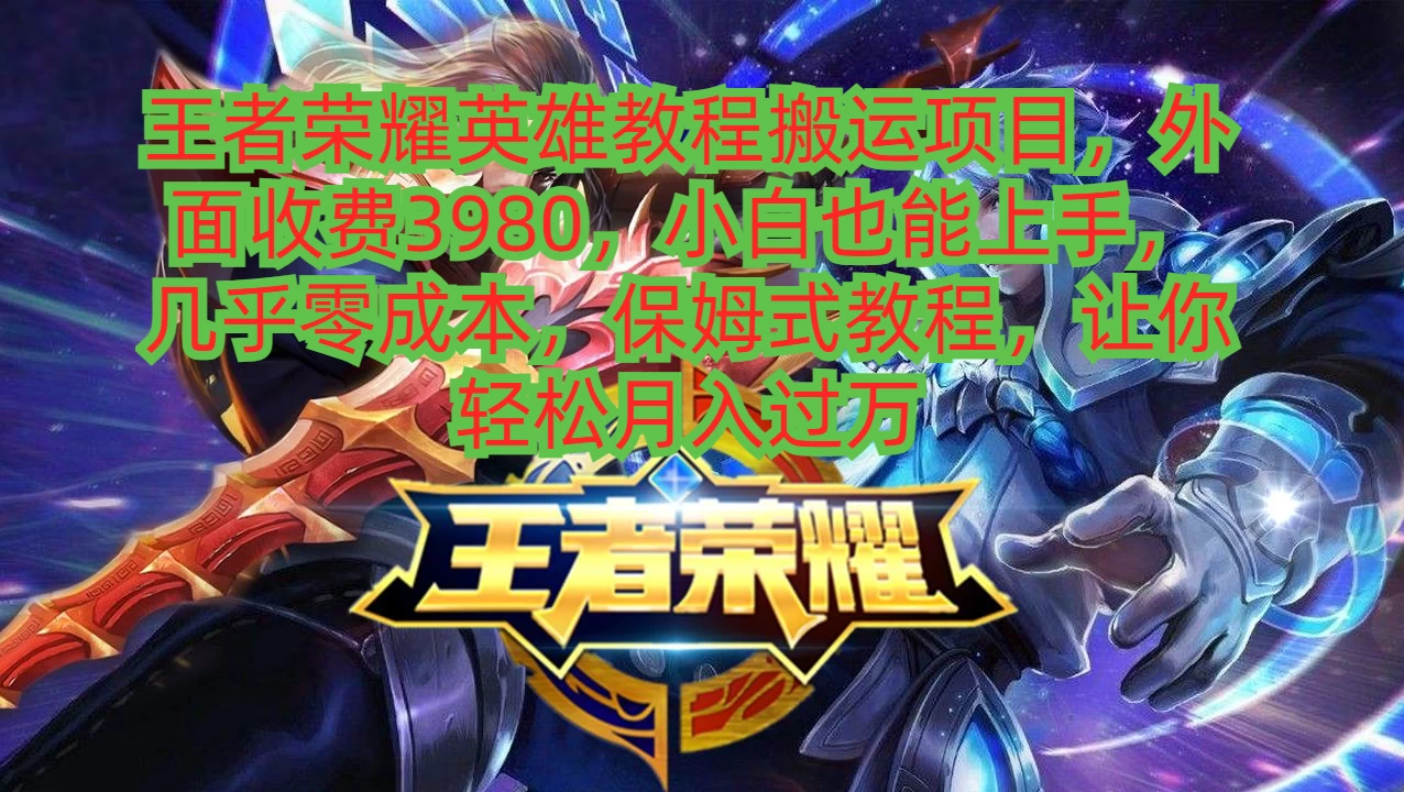 王者荣耀英雄教程搬运项目，小白也能上手，几乎零成本，保姆式教程，让你轻松月入过万 - 吾爱随笔资源网