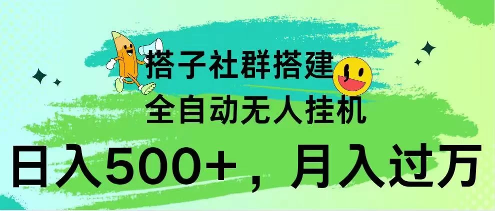 搭子社群搭建，全自动无人挂机，日入500+月入过万，小白在家就可操作，保姆式教学 - 吾爱随笔资源网