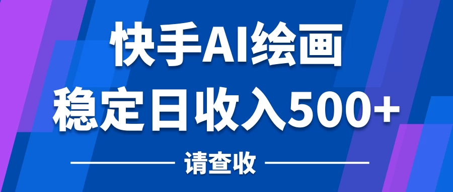快手AI绘画项目，稳定日收入500+，保姆级教学 - 吾爱随笔资源网