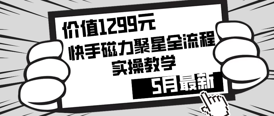价值1299的快手磁力聚星5月最新全流程实操教学 - 吾爱随笔资源网
