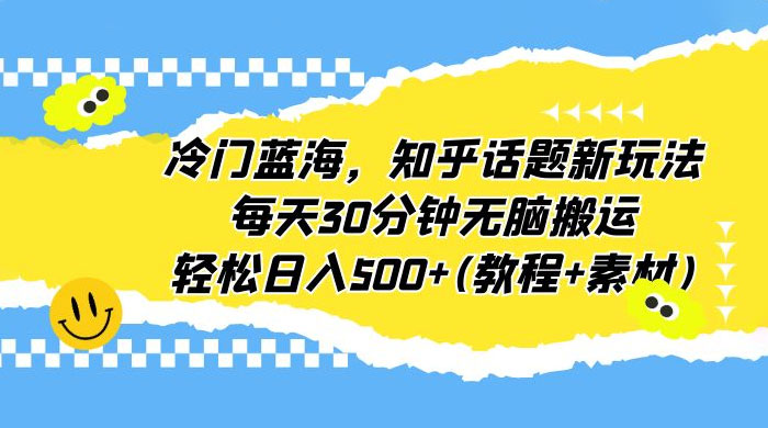 知乎话题新玩法：每天 30 分钟无脑搬运，轻松日入过百 （附教程+素材） - 吾爱随笔资源网