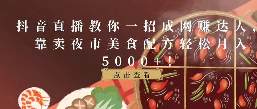 抖音直播教你一招成网赚达人，靠卖夜市美食配方轻松月入5000+！ - 吾爱随笔资源网