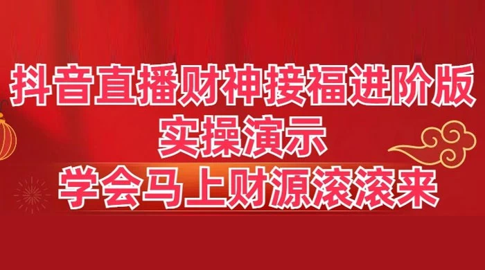 抖音直播财神接福进阶版 实操演示 学会马上财源滚滚来 - 吾爱随笔资源网