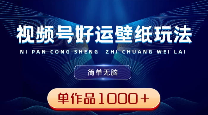 视频号好运壁纸玩法，简单无脑 ，发一个爆一个，单作品收益 1000＋ - 吾爱随笔资源网