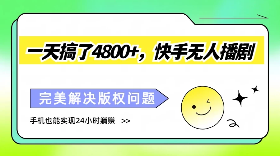 一天搞了4800+，快手无人播剧，完美解决版权问题，手机也能实现24小时躺赚 - 吾爱随笔资源网