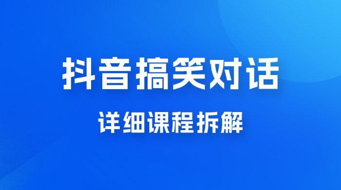 抖音搞笑对话项目：聊聊天就能月入过万？外卖收费 2998，详细课程拆解 - 吾爱随笔资源网