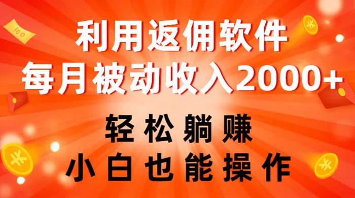 利用返佣软件，轻松躺赚，小白也能操作，每月被动收入 2000+ - 吾爱随笔资源网