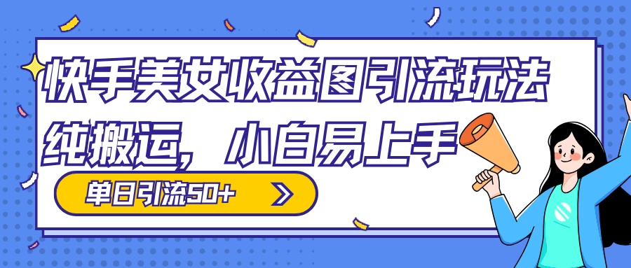 快手美女收益图组合引流玩法，小白易上手，单日引流50+ - 吾爱随笔资源网