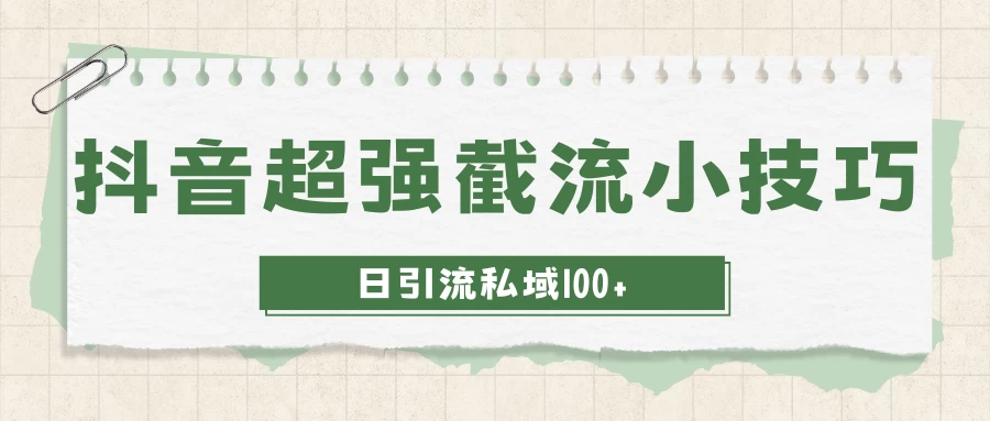 抖音快速截流获取别人的爆款流量,一招教你搞定日引流私域100+ - 吾爱随笔资源网