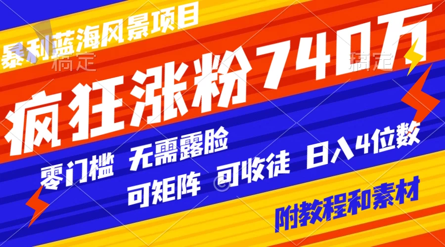 暴利蓝海风景项目疯狂涨粉 740w，0 门槛，无需露脸，可矩阵，可收徒，日入 4 位数（附教程和素材） - 吾爱随笔资源网