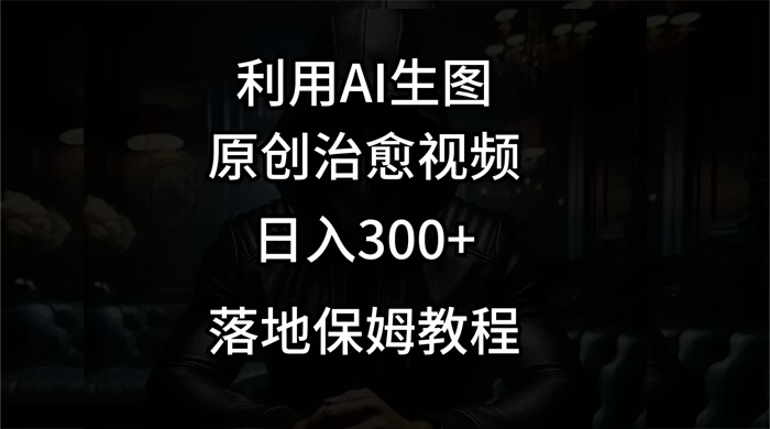 利用AI生图做成治愈视频，仅靠一张图片日入300+，附保姆级教程 - 吾爱随笔资源网