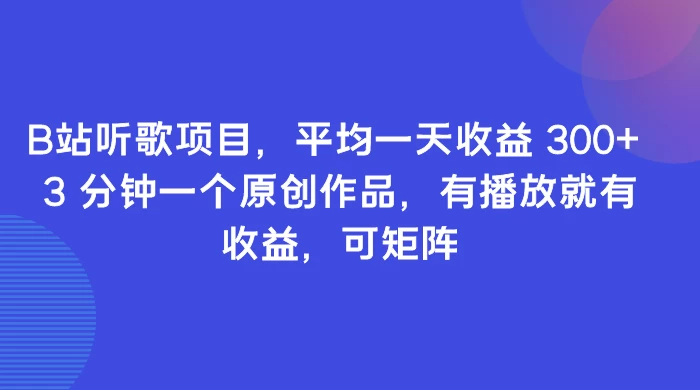 B站听歌项目，平均一天收益 300+ 3 分钟一个原创作品，有播放就有收益，可矩阵 - 吾爱随笔资源网