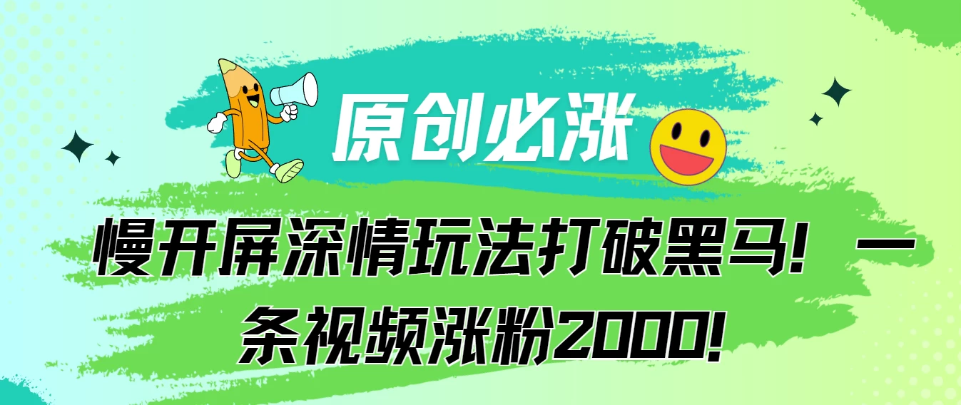 原创必涨，慢开屏深情玩法打破黑马！一条视频涨粉2000！ - 吾爱随笔资源网
