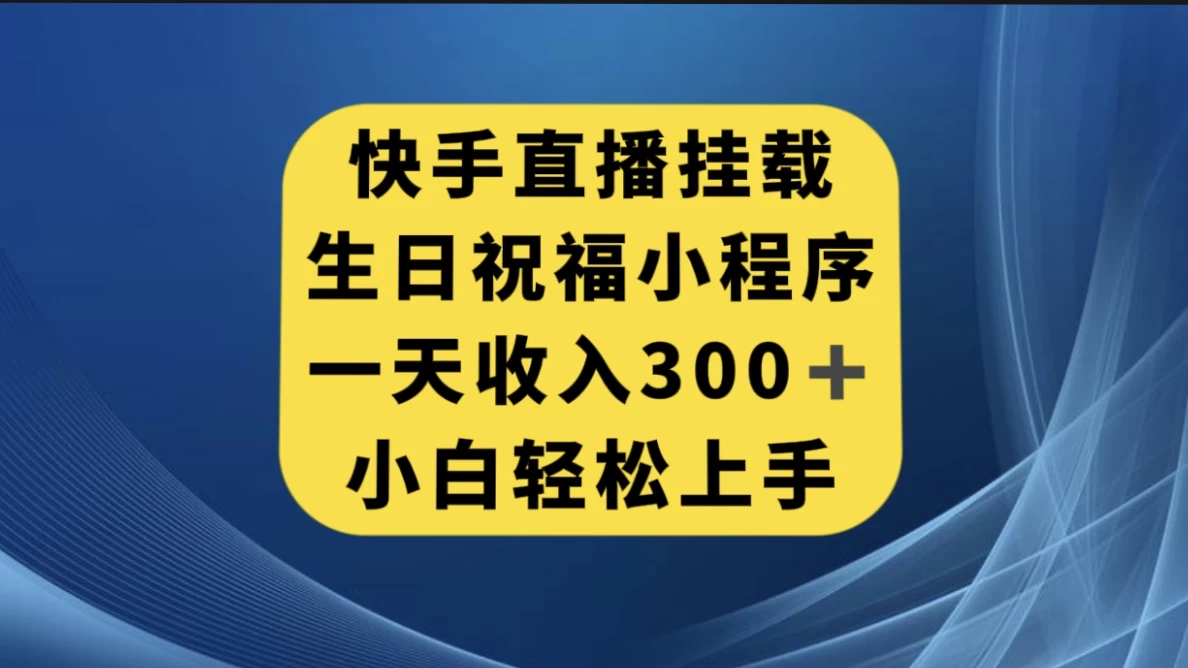 快手挂载生日祝福小程序，一天收入300+，小白轻松上手 - 吾爱随笔资源网