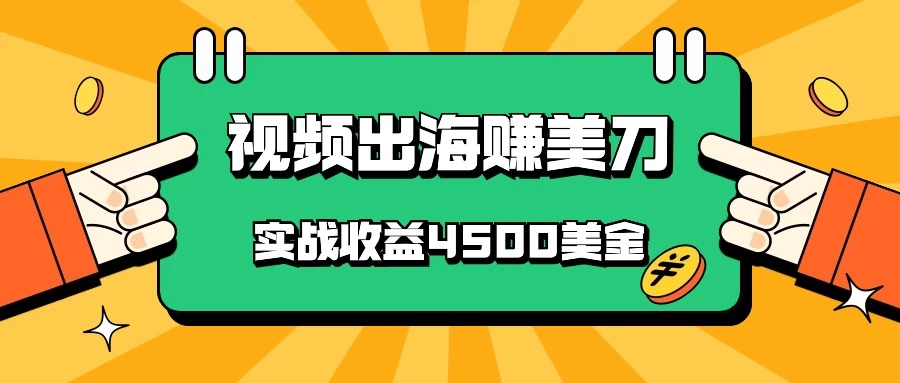 国内爆款视频出海赚美刀，实战收益4500美金，批量无脑搬运，无需经验直接上手 - 吾爱随笔资源网