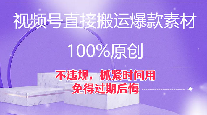视频号直接搬运爆款素材，100%原创，不违规，抓紧时间用，免得过期后悔 - 吾爱随笔资源网
