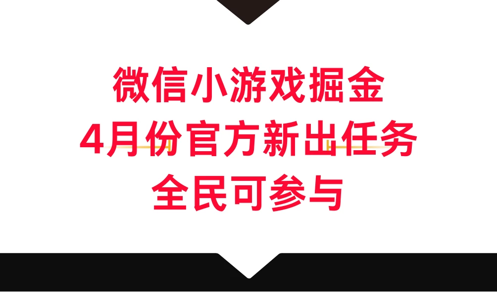 微信小游戏掘金，4月份官方新出任务，全民可参与 - 吾爱随笔资源网