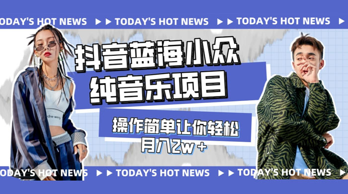 宝藏细分领域，抖音蓝海小众纯音乐项目，操作简单让你轻松月入 2w+ - 吾爱随笔资源网
