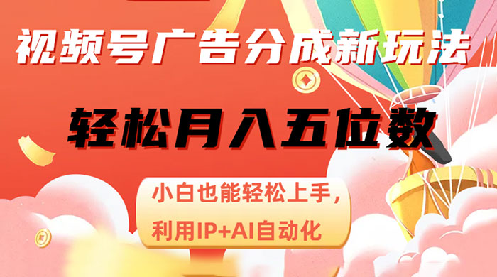 视频号广告分成新玩法，小白也能轻松上手，利用 IP + AI 自动化，轻松月入五位数 - 吾爱随笔资源网