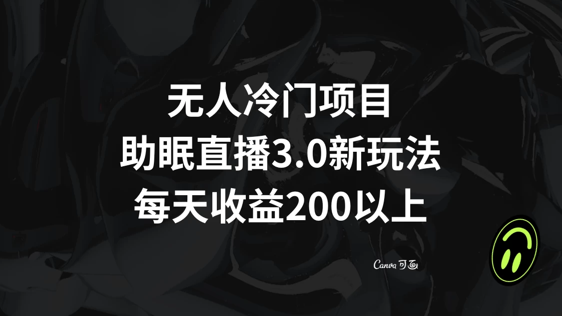 无人冷门项目，助眠直播 3.0 玩法，每天收益 200+ - 吾爱随笔资源网