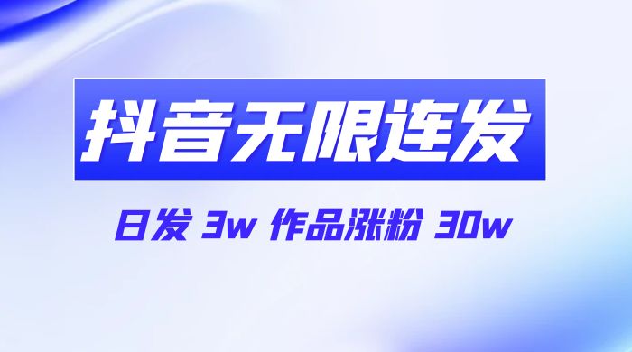 首发抖音无限连发来了，日发 3w 作品涨粉 30w - 吾爱随笔资源网