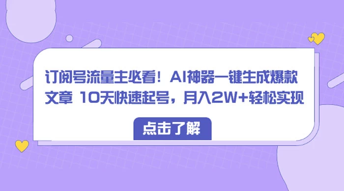 订阅号流量主必看！AI神器一键生成爆款文章 10天快速起号，月入 2W+ 轻松 - 吾爱随笔资源网